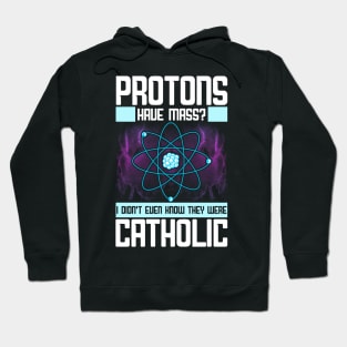 Protons Have Mass? Didn't Know They Were Catholic Hoodie